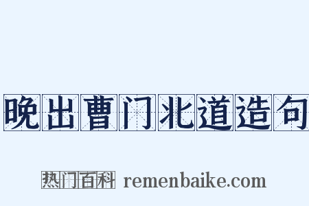 晚出曹门北道造句是什么意思的图片